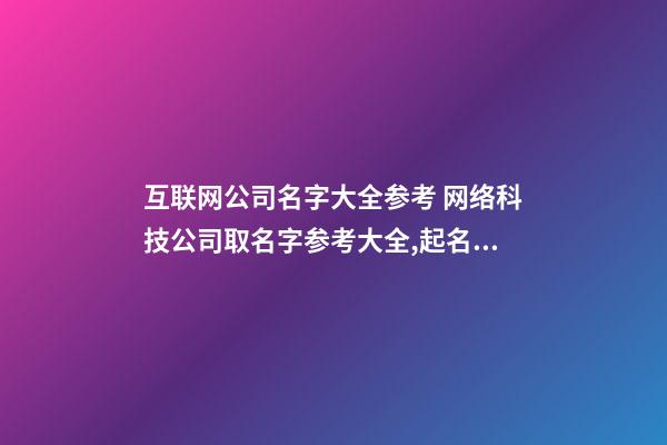 互联网公司名字大全参考 网络科技公司取名字参考大全,起名之家